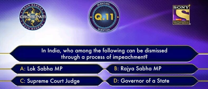 KBC Registration Ques 11: In India, who among the following can be dismissed through a process of impeachment?