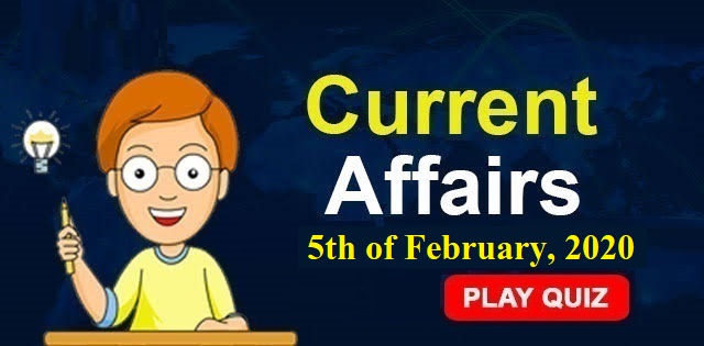 Current Affairs Quiz Dated 5th of February 2020