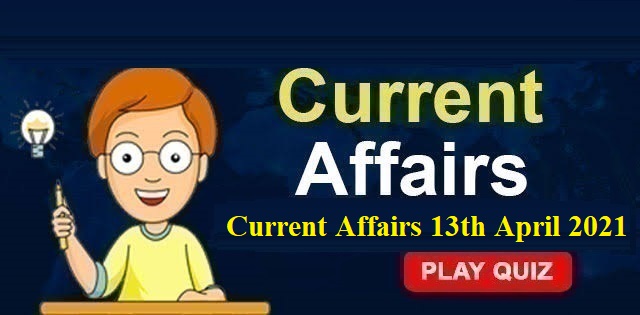 KBC Current Affairs 13th April 2021 – Play Quiz
