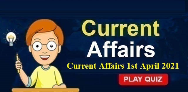 KBC Current Affairs 1st April 2021 – Play Quiz Now