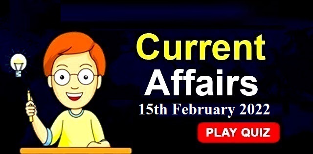 Current Affairs Daily Quiz: 15th February 2022
