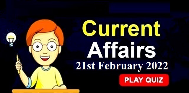 Current Affairs Daily Quiz: 21st February 2022