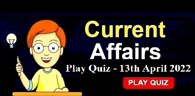 Current Affairs Daily Quiz: 13th April 2022