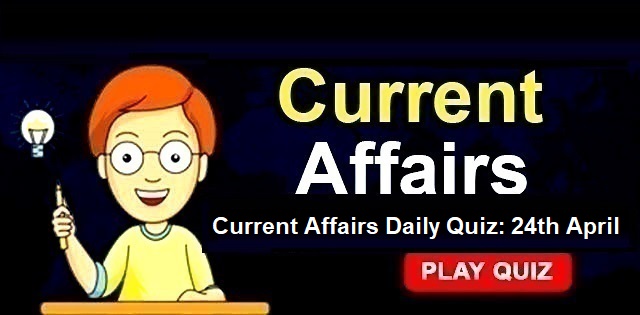 Current Affairs Daily Quiz: 24th April 2022