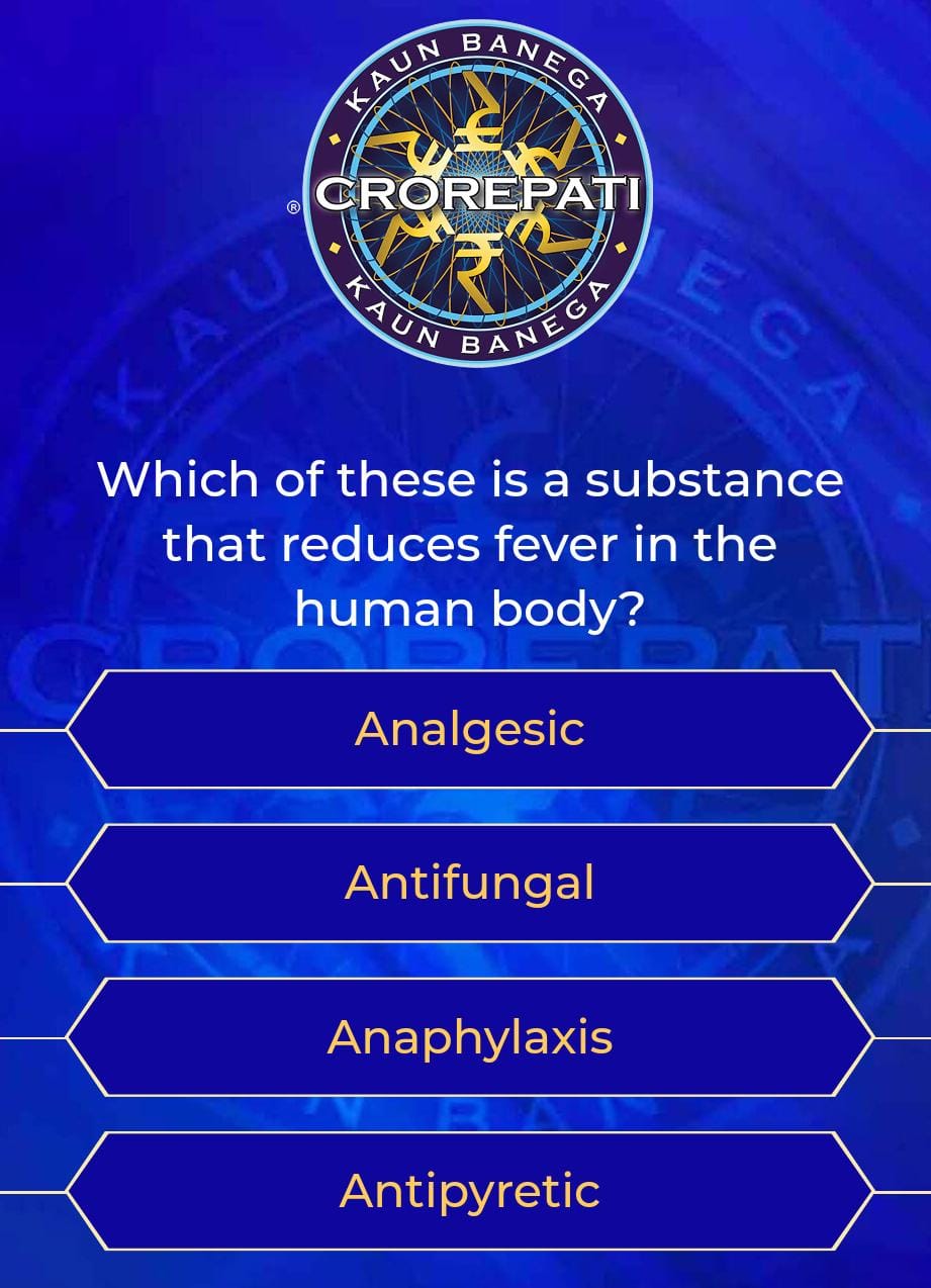 Sixth KBC Jackpot GBJJ Question –Which of these  is a substance that reduces fever in the human body?